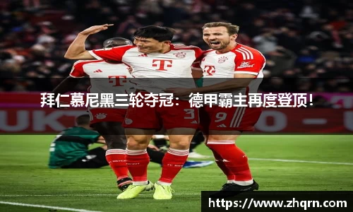 拜仁慕尼黑三轮夺冠：德甲霸主再度登顶！