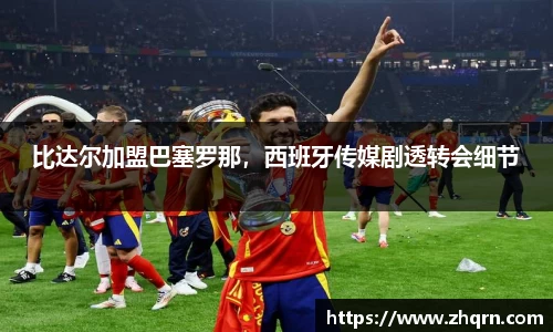 比达尔加盟巴塞罗那，西班牙传媒剧透转会细节
