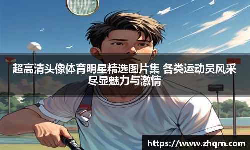 超高清头像体育明星精选图片集 各类运动员风采尽显魅力与激情