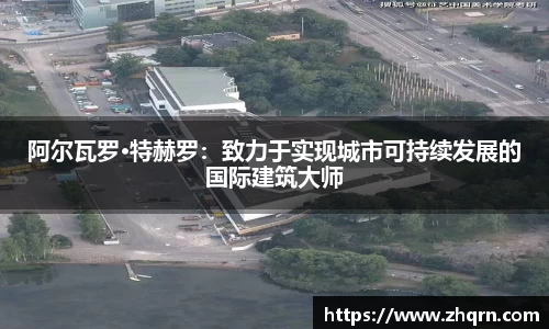 阿尔瓦罗·特赫罗：致力于实现城市可持续发展的国际建筑大师