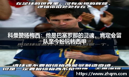 科曼赞扬梅西：他是巴塞罗那的灵魂，肯定会留队至今盼玩转西甲