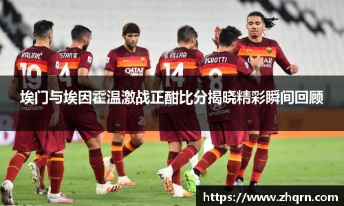 埃门与埃因霍温激战正酣比分揭晓精彩瞬间回顾