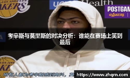 考辛斯与莫里斯的对决分析：谁能在赛场上笑到最后